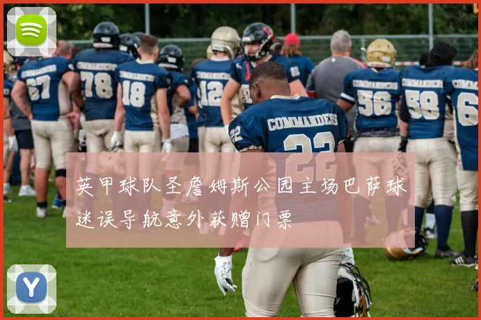 英甲球队圣詹姆斯公园主场巴萨球迷误导航意外获赠门票